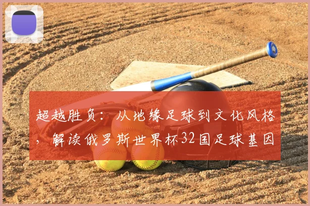 超越胜负：从地缘足球到文化风格，解读俄罗斯世界杯32国足球基因
